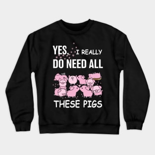 I Really Need All These Pigs. Crewneck Sweatshirt